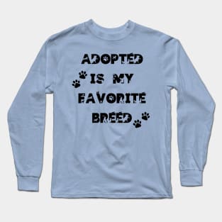 Adopted is my favorite breed! Long Sleeve T-Shirt